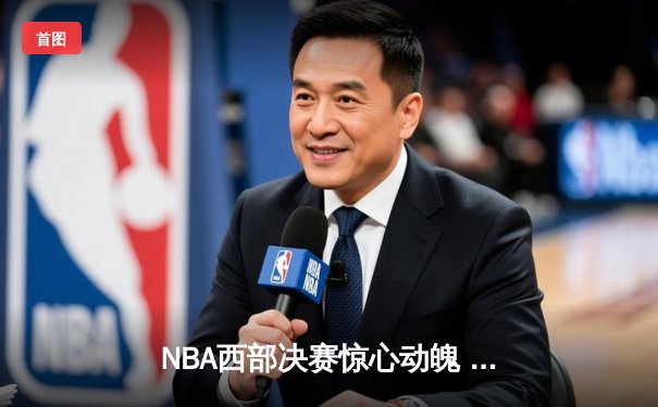 NBA西部决赛惊心动魄 詹姆斯关键封盖助湖人险胜掘金