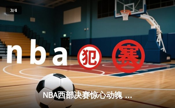 NBA西部决赛惊心动魄 詹姆斯关键封盖助湖人险胜掘金 - 3
