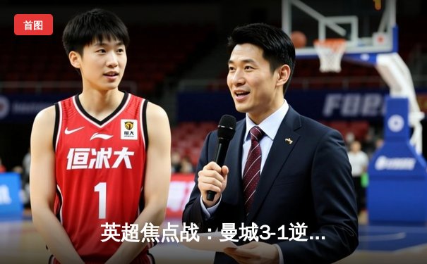 英超焦点战：曼城3-1逆转曼联，哈兰德双响登顶射手榜