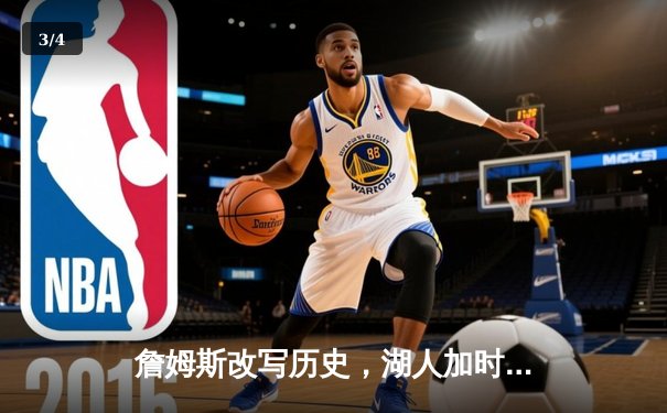 詹姆斯改写历史，湖人加时险胜勇士夺季后赛关键胜利 - 3