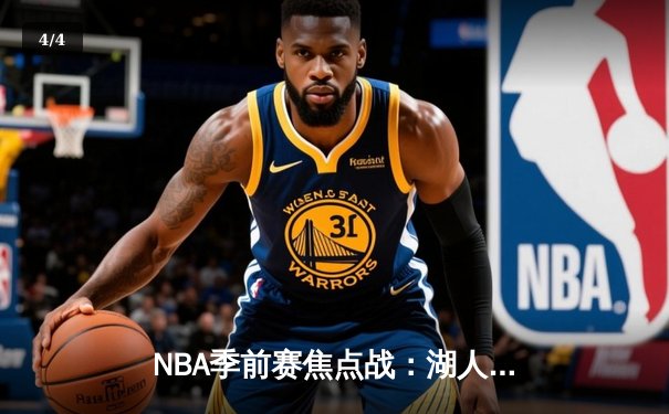 NBA季前赛焦点战：湖人逆转战胜勇士，新援文森特表现亮眼 - 4