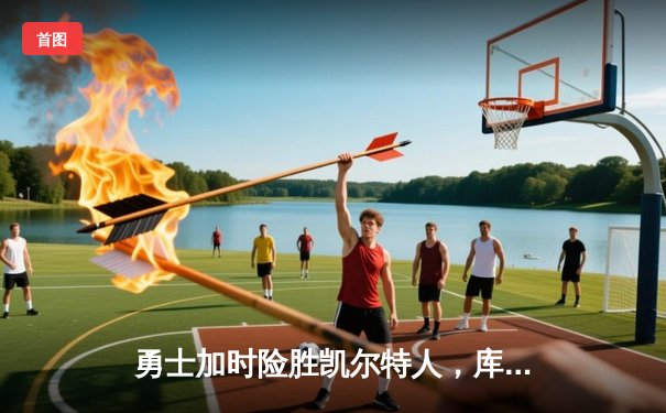 勇士加时险胜凯尔特人，库里砍下40分率队捍卫主场