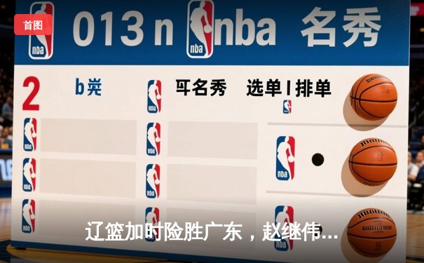 辽篮加时险胜广东，赵继伟33分主导惊天逆转