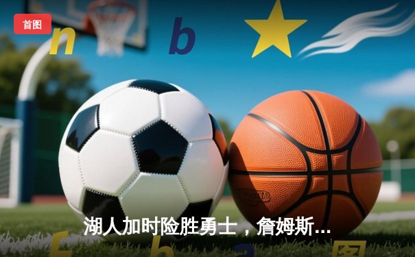 湖人加时险胜勇士，詹姆斯三双库里空砍39分，双方系列赛战成2-2